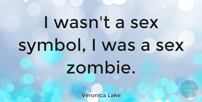 Veronica Lake Quote About Sex, Zombie, Symbols: I Wasnt A Sex Symbol...