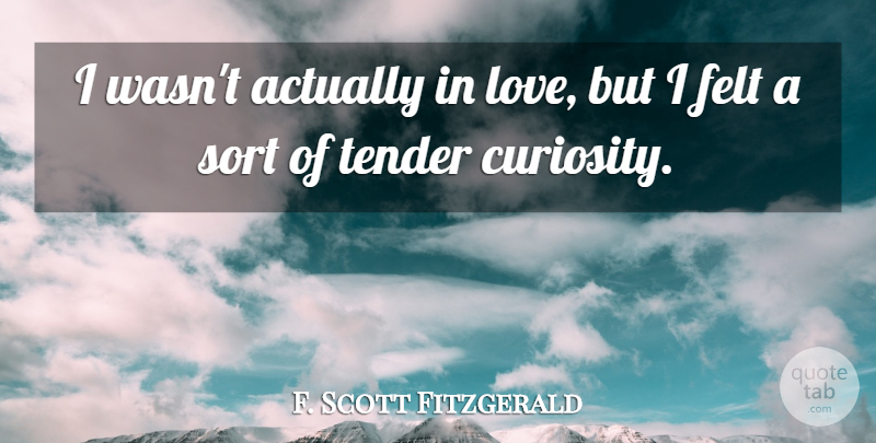 F. Scott Fitzgerald Quote About Love, Curiosity, Affection: I Wasnt Actually In Love...