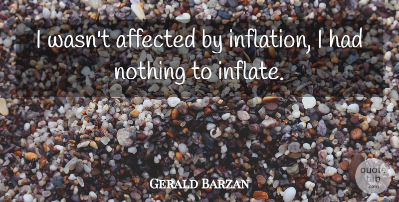 Gerald Barzan Quote About Affected: I Wasnt Affected By Inflation...