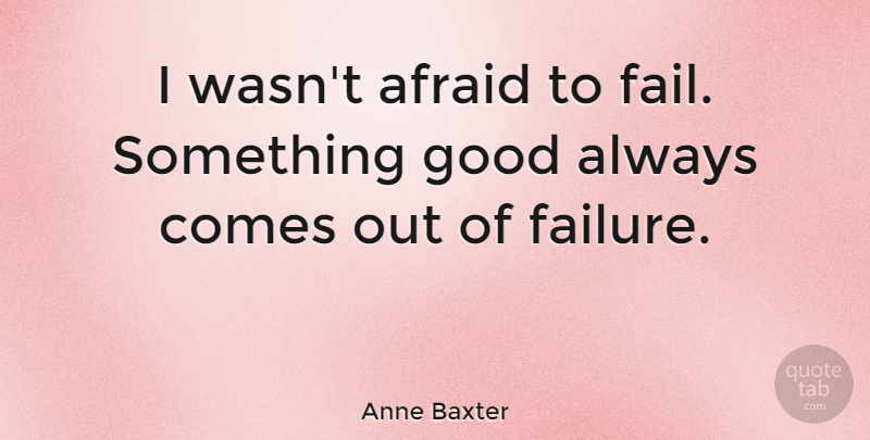 Anne Baxter Quote About Failure, Failing, Afraid To Fail: I Wasnt Afraid To Fail...