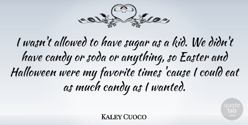 Kaley Cuoco Quote About Allowed, Easter, Eat, Favorite, Halloween: I Wasnt Allowed To Have...