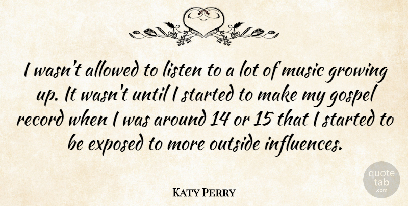 Katy Perry Quote About Growing Up, Records, Influence: I Wasnt Allowed To Listen...