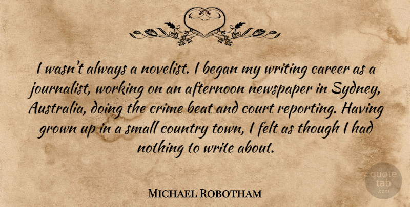 Michael Robotham Quote About Afternoon, Beat, Began, Country, Court: I Wasnt Always A Novelist...