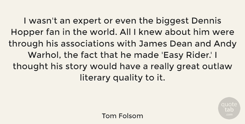 Tom Folsom Quote About Andy, Biggest, Dean, Expert, Fact: I Wasnt An Expert Or...