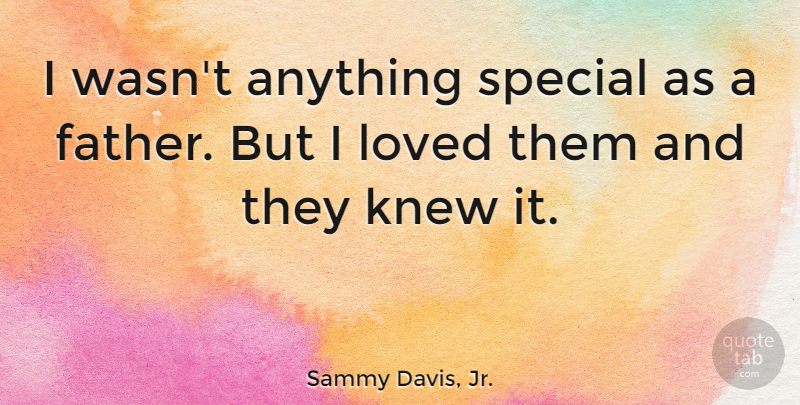 Sammy Davis, Jr. Quote About Father, Fatherhood, Special: I Wasnt Anything Special As...