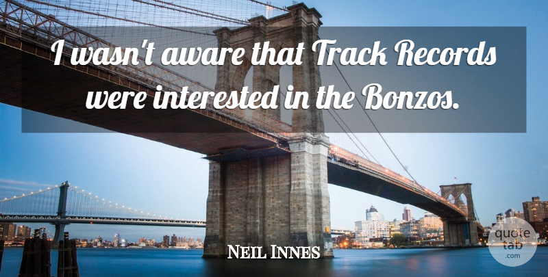 Neil Innes Quote About Track, Records, Track Record: I Wasnt Aware That Track...