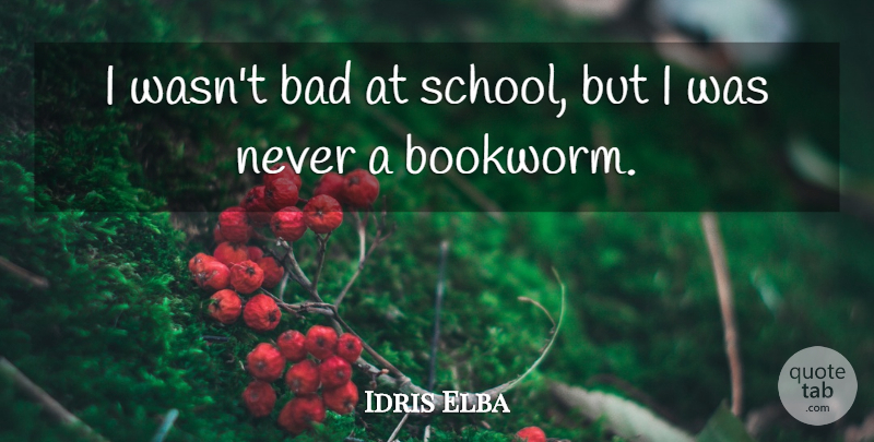 Idris Elba Quote About School, Bookworms: I Wasnt Bad At School...
