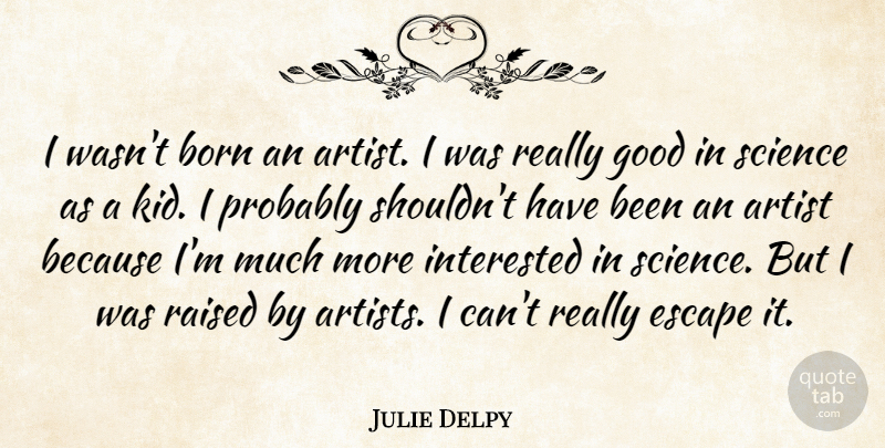 Julie Delpy Quote About Kids, Artist, Born: I Wasnt Born An Artist...