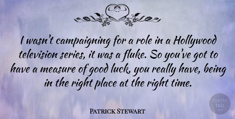 Patrick Stewart Quote About Good Luck, Television, Flukes: I Wasnt Campaigning For A...