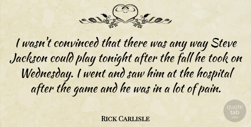 Rick Carlisle Quote About Convinced, Fall, Game, Hospital, Jackson: I Wasnt Convinced That There...