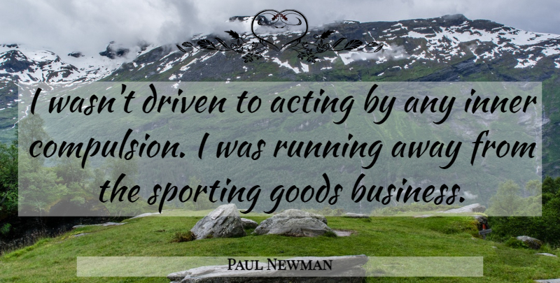 Paul Newman Quote About Running, Acting, Driven: I Wasnt Driven To Acting...