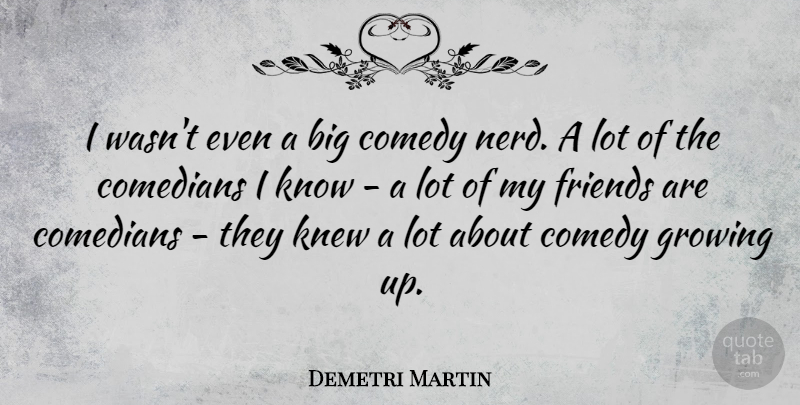 Demetri Martin Quote About Growing Up, Nerd, Comedian: I Wasnt Even A Big...