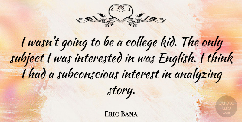 Eric Bana Quote About Kids, College, Thinking: I Wasnt Going To Be...