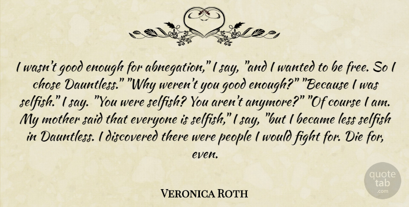 Veronica Roth Quote About Mother, Selfish, Fighting: I Wasnt Good Enough For...