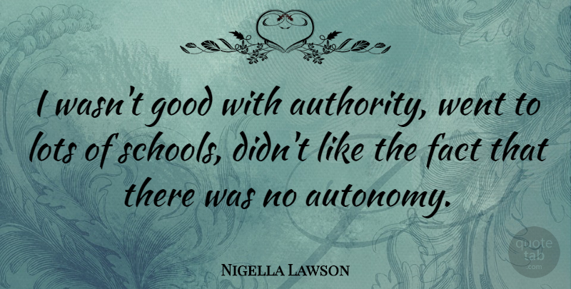 Nigella Lawson Quote About School, Facts, Authority: I Wasnt Good With Authority...
