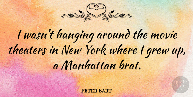 Peter Bart Quote About New York, Manhattan, Grew: I Wasnt Hanging Around The...