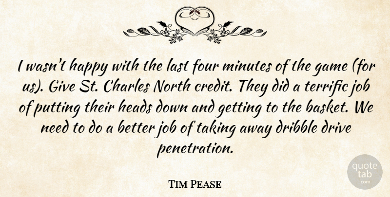Tim Pease Quote About Charles, Dribble, Drive, Four, Game: I Wasnt Happy With The...
