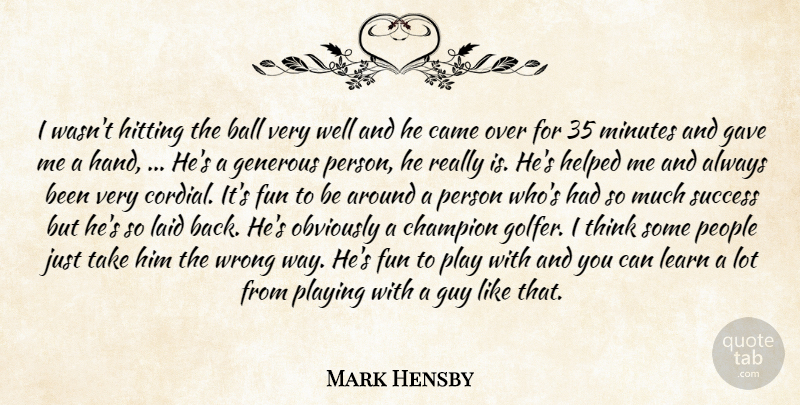 Mark Hensby Quote About Ball, Came, Champion, Fun, Gave: I Wasnt Hitting The Ball...