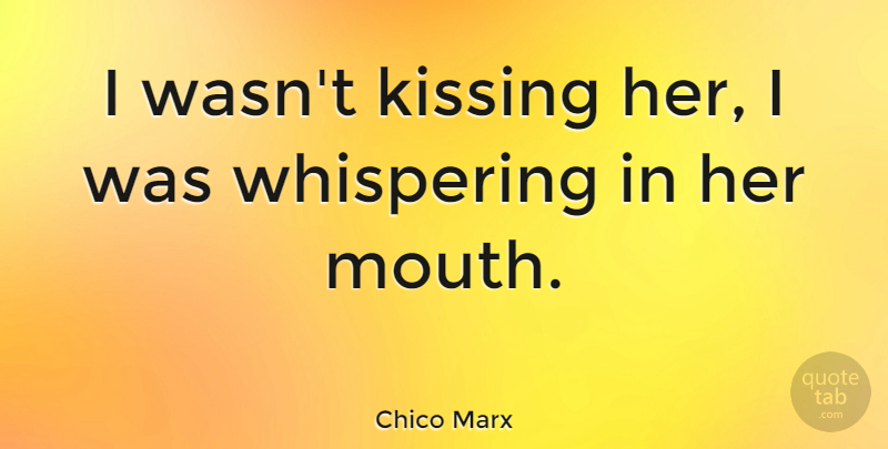 Chico Marx Quote About undefined: I Wasnt Kissing Her I...