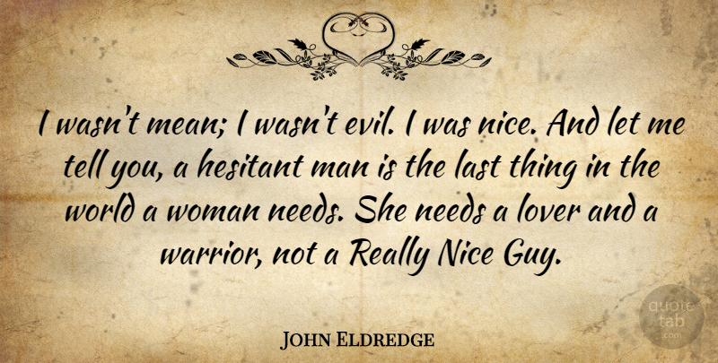 John Eldredge Quote About Nice, Mean, Warrior: I Wasnt Mean I Wasnt...