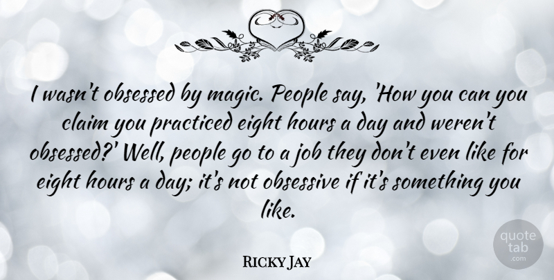 Ricky Jay Quote About Claim, Eight, Job, Obsessed, People: I Wasnt Obsessed By Magic...