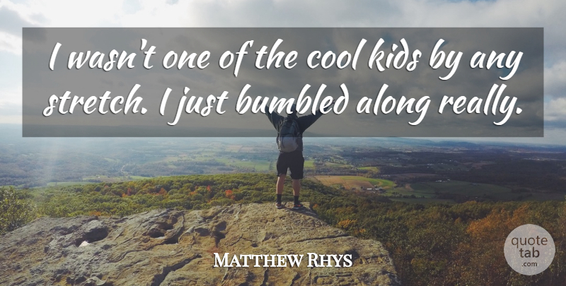 Matthew Rhys Quote About Kids, Cool Kid: I Wasnt One Of The...