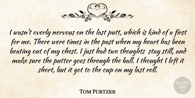 Tom Purtzer Quote About Beating, Cup, Goes, Heart, Last: I Wasnt Overly Nervous On...