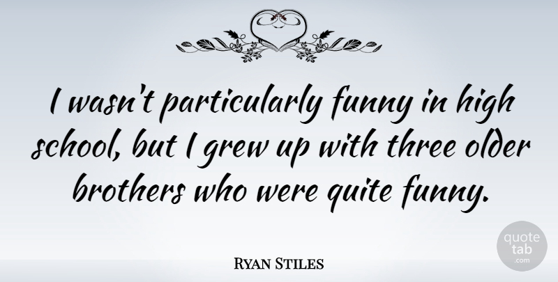 Ryan Stiles Quote About Brothers, Funny, Grew, Older, Quite: I Wasnt Particularly Funny In...