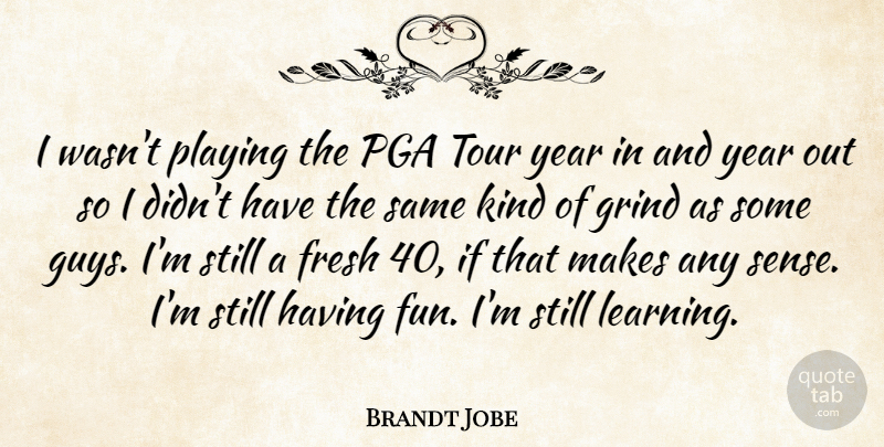 Brandt Jobe Quote About Fresh, Grind, Playing, Tour, Year: I Wasnt Playing The Pga...