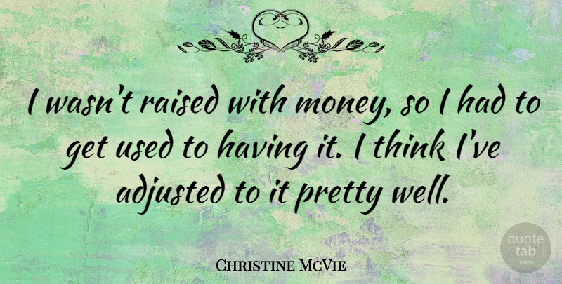 Christine McVie Quote About Thinking, Used, Wells: I Wasnt Raised With Money...