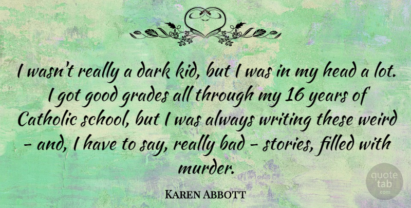 Karen Abbott Quote About Bad, Catholic, Filled, Good, Grades: I Wasnt Really A Dark...