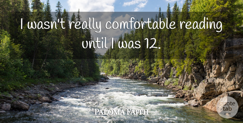 Paloma Faith Quote About Reading, Comfortable: I Wasnt Really Comfortable Reading...