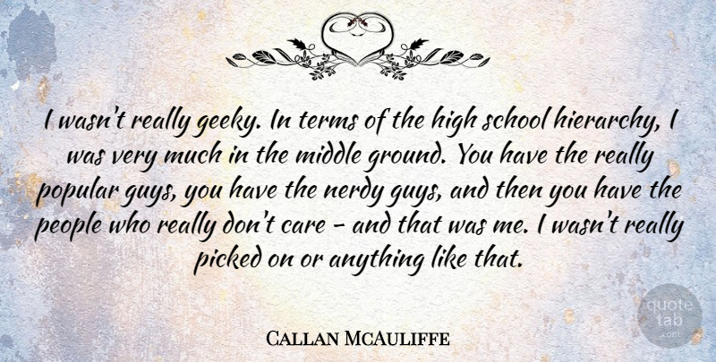 Callan McAuliffe Quote About School, People, Guy: I Wasnt Really Geeky In...