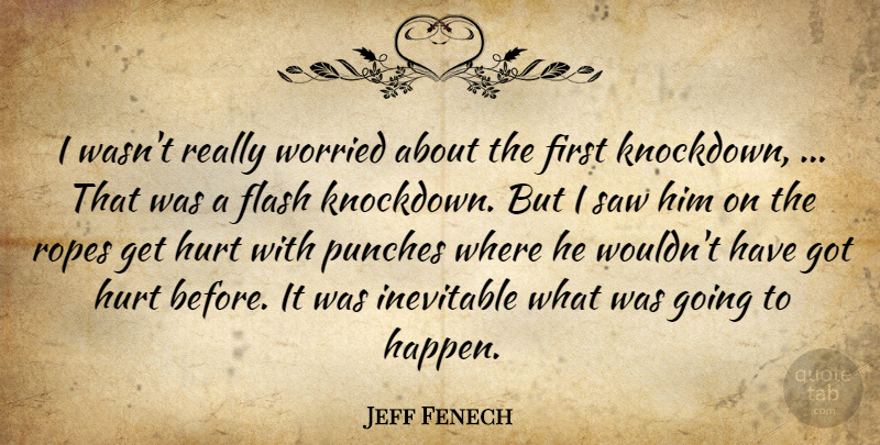 Jeff Fenech Quote About Flash, Hurt, Inevitable, Punches, Saw: I Wasnt Really Worried About...