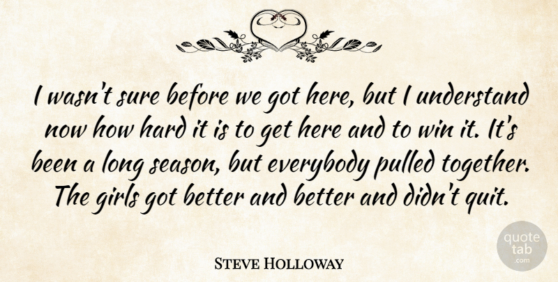 Steve Holloway Quote About Everybody, Girls, Hard, Pulled, Sure: I Wasnt Sure Before We...