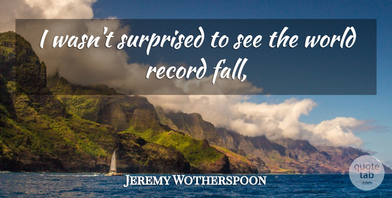 Jeremy Wotherspoon Quote About Record, Surprised: I Wasnt Surprised To See...