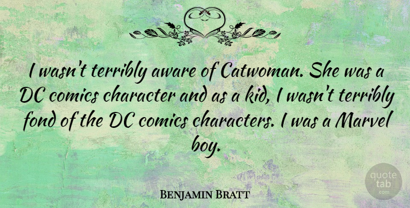 Benjamin Bratt Quote About Character, Kids, Boys: I Wasnt Terribly Aware Of...
