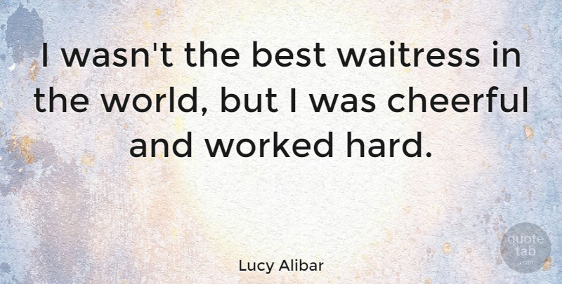 Lucy Alibar Quote About Best, Worked: I Wasnt The Best Waitress...