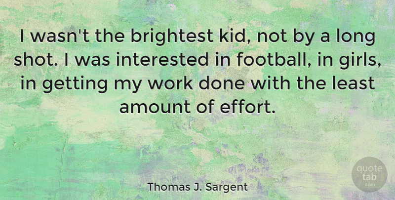 Thomas J. Sargent Quote About Girl, Football, Kids: I Wasnt The Brightest Kid...