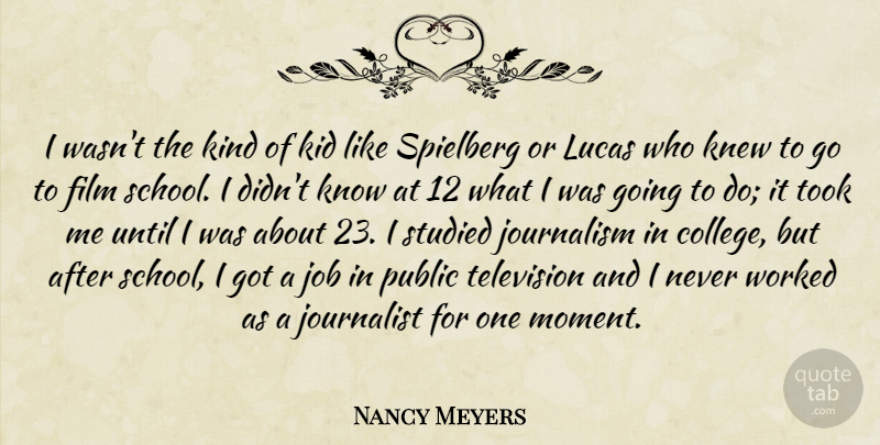 Nancy Meyers Quote About Job, Journalism, Journalist, Kid, Knew: I Wasnt The Kind Of...