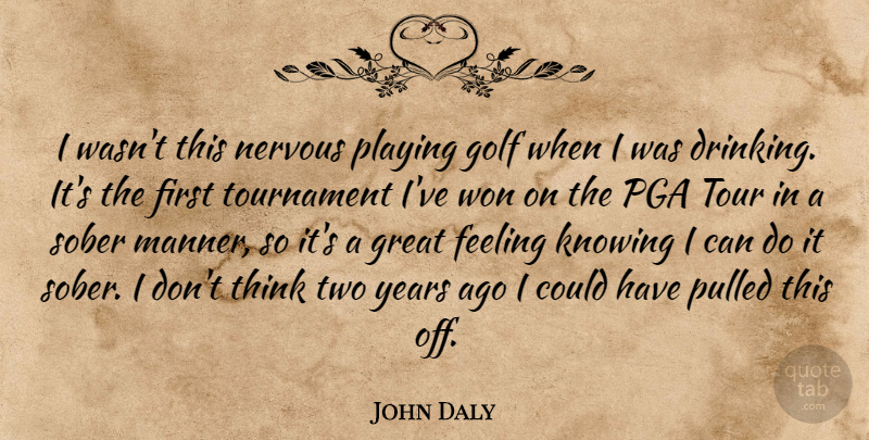 John Daly Quote About Drinking, Golf, Thinking: I Wasnt This Nervous Playing...