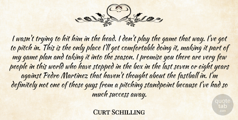 Curt Schilling Quote About Against, Box, Definitely, Eight, Fastball: I Wasnt Trying To Hit...