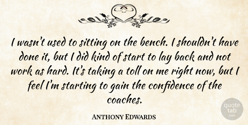 Anthony Edwards Quote About Confidence, Gain, Lay, Sitting, Start: I Wasnt Used To Sitting...