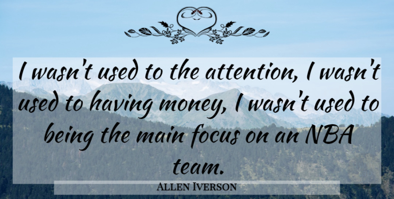 Allen Iverson Quote About Focus, Main, Nba: I Wasnt Used To The...