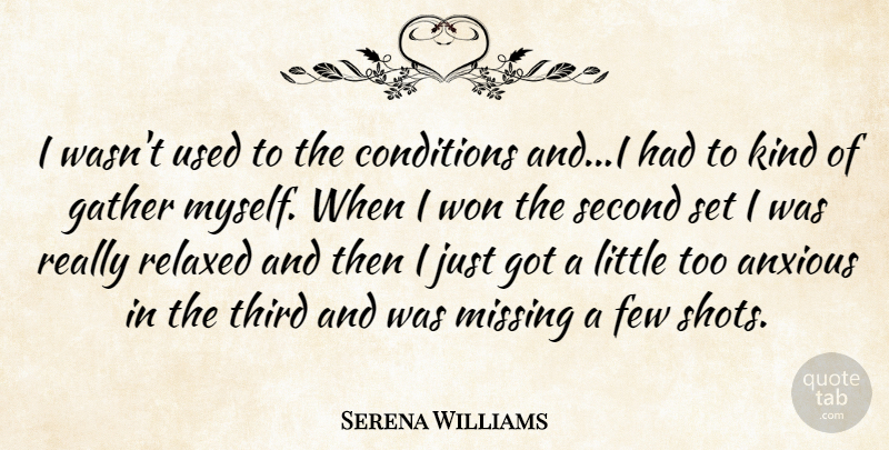 Serena Williams Quote About Anxious, Conditions, Few, Gather, Missing: I Wasnt Used To The...