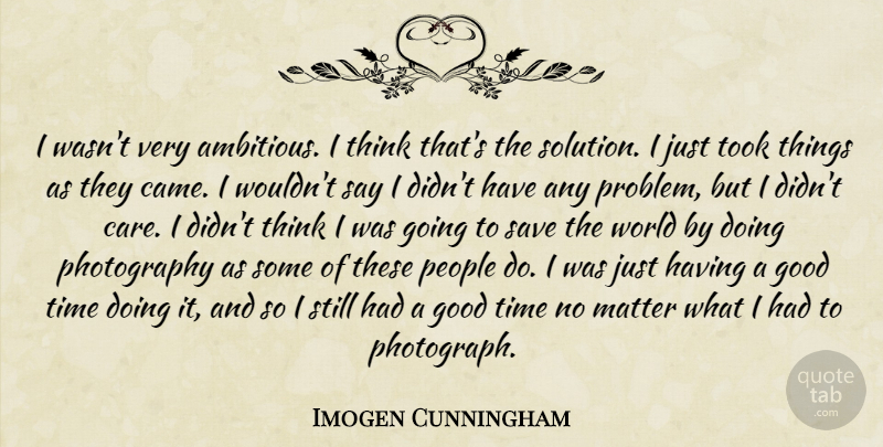 Imogen Cunningham Quote About Photography, Thinking, People: I Wasnt Very Ambitious I...