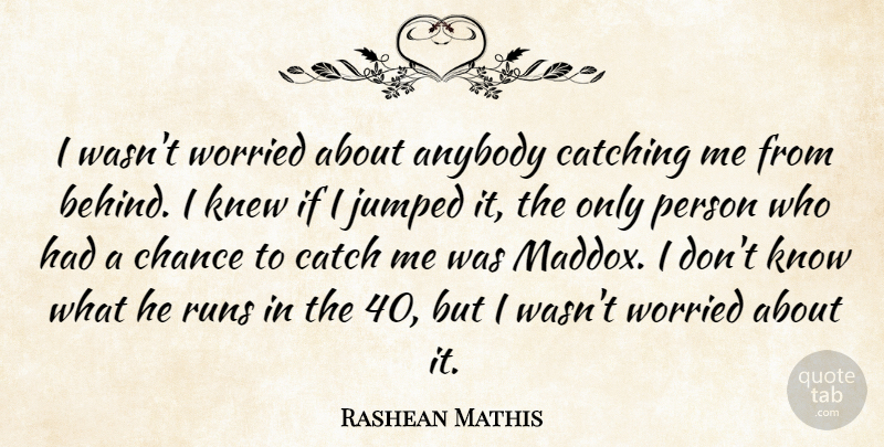 Rashean Mathis Quote About Anybody, Catching, Chance, Knew, Runs: I Wasnt Worried About Anybody...