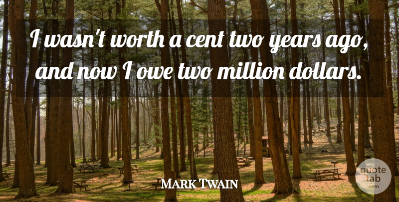 Mark Twain Quote About Humor, Years, Two: I Wasnt Worth A Cent...
