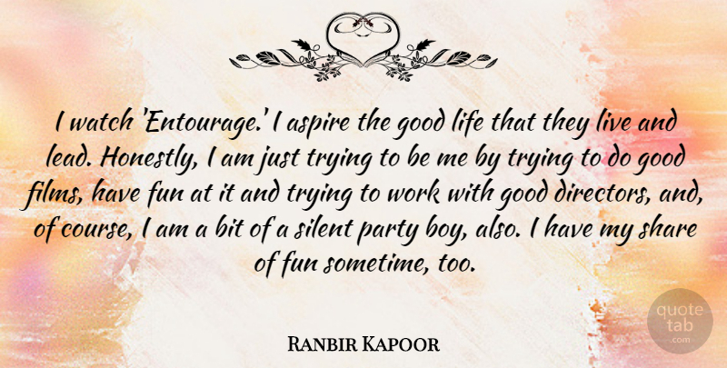 Ranbir Kapoor Quote About Aspire, Bit, Fun, Good, Life: I Watch Entourage I Aspire...
