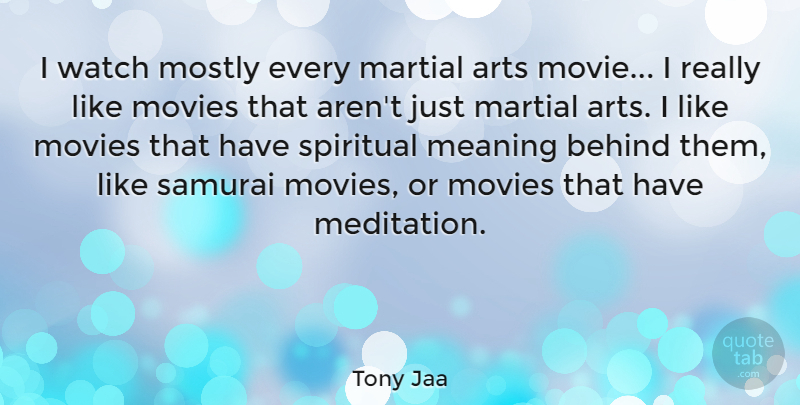 Tony Jaa Quote About Arts, Behind, Martial, Meaning, Mostly: I Watch Mostly Every Martial...